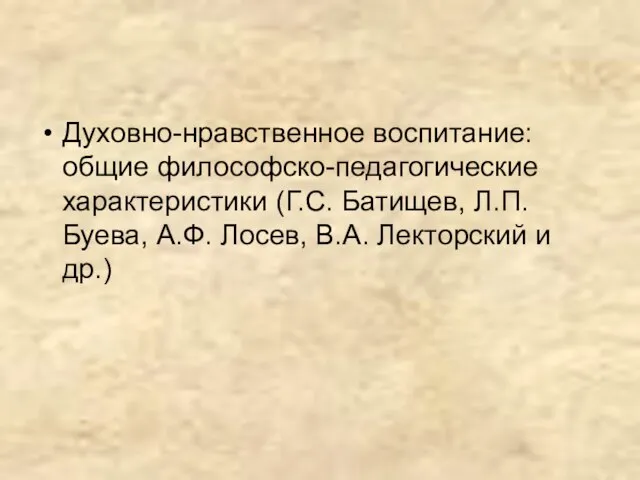 Духовно-нравственное воспитание: общие философско-педагогические характеристики (Г.С. Батищев, Л.П. Буева, А.Ф. Лосев, В.А. Лекторский и др.)