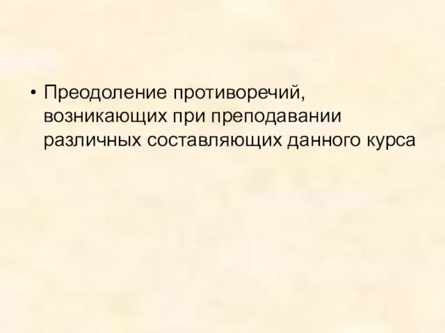 Преодоление противоречий, возникающих при преподавании различных составляющих данного курса