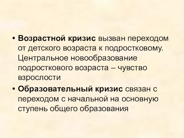 Возрастной кризис вызван переходом от детского возраста к подростковому. Центральное новообразование подросткового