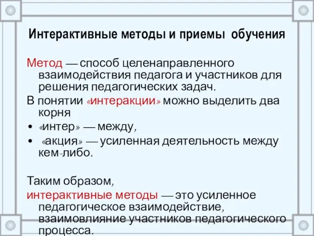 Интерактивные методы и приемы обучения Метод — способ целенаправленного взаимодействия педагога и