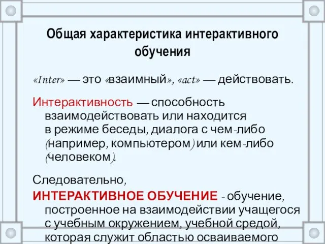 Общая характеристика интерактивного обучения «Inter» — это «взаимный», «act» — действовать. Интерактивность