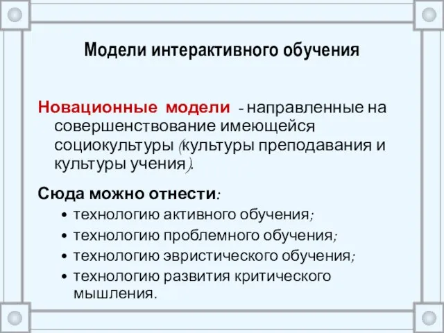 Модели интерактивного обучения Новационные модели - направленные на совершенствование имеющейся социокультуры (культуры