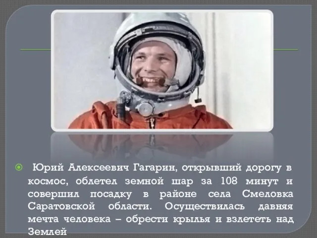 Юрий Алексеевич Гагарин, открывший дорогу в космос, облетел земной шар за 108