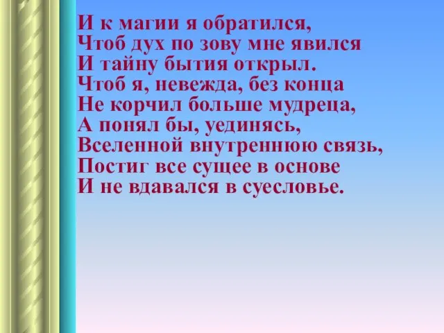 И к магии я обратился, Чтоб дух по зову мне явился И