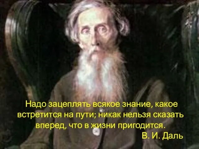 Надо зацеплять всякое знание, какое встретится на пути; никак нельзя сказать вперед,