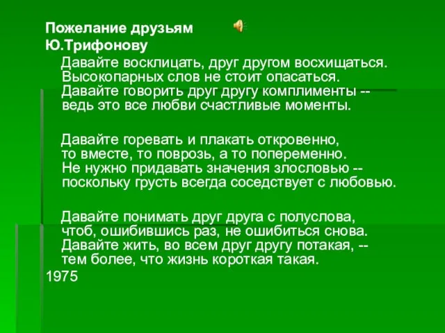 Пожелание друзьям Ю.Трифонову Давайте восклицать, друг другом восхищаться. Высокопарных слов не стоит