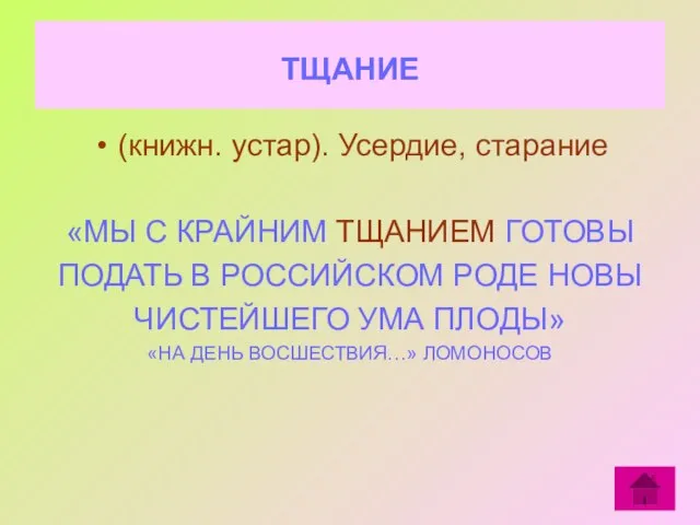 ТЩАНИЕ (книжн. устар). Усердие, старание «МЫ С КРАЙНИМ ТЩАНИЕМ ГОТОВЫ ПОДАТЬ В