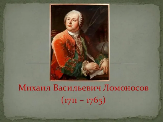 Михаил Васильевич Ломоносов (1711 – 1765)