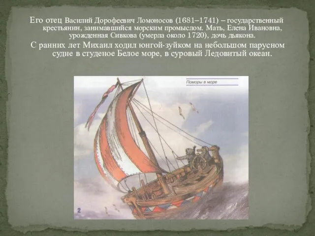 Его отец Василий Дорофеевич Ломоносов (1681–1741) – государственный крестьянин, занимавшийся морским промыслом.