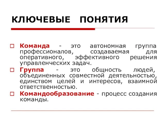 КЛЮЧЕВЫЕ ПОНЯТИЯ Команда - это автономная группа профессионалов, создаваемая для оперативного, эффективного