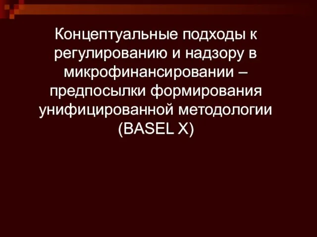 Концептуальные подходы к регулированию и надзору в микрофинансировании – предпосылки формирования унифицированной методологии (BASEL X)