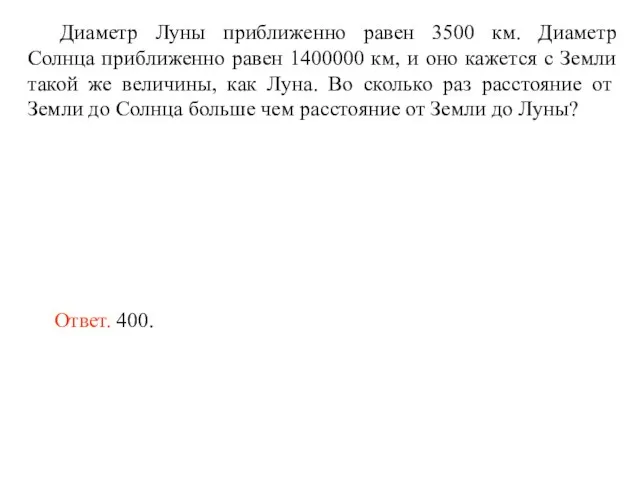 Диаметр Луны приближенно равен 3500 км. Диаметр Солнца приближенно равен 1400000 км,