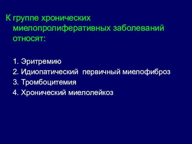 К группе хронических миелопролиферативных заболеваний относят: Эритремию Идиопатический первичный миелофиброз Тромбоцитемия Хронический миелолейкоз