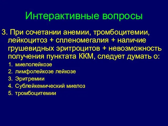 Интерактивные вопросы 3. При сочетании анемии, тромбоцитемии, лейкоцитоз + спленомегалия + наличие