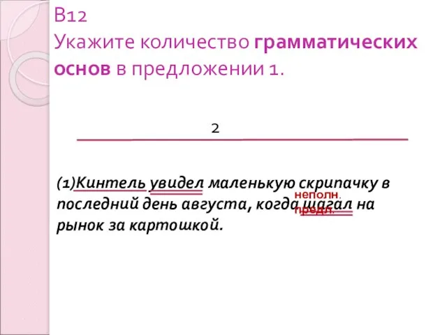 В12 Укажите количество грамматических основ в предложении 1. (1)Кинтель увидел маленькую скрипачку