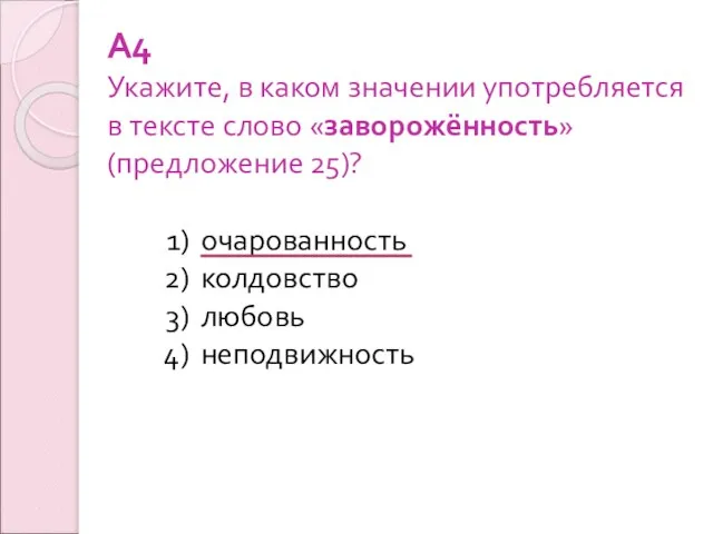 А4 Укажите, в каком значении употребляется в тексте слово «заворожённость» (предложение 25)? очарованность колдовство любовь неподвижность