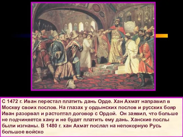 С 1472 г. Иван перестал платить дань Орде. Хан Ахмат направил в