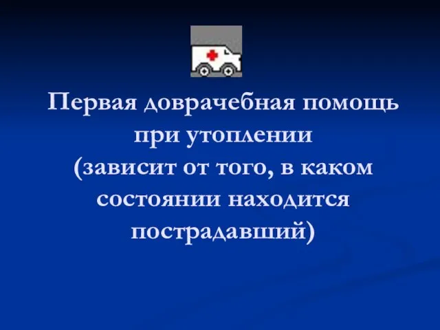 Первая доврачебная помощь при утоплении (зависит от того, в каком состоянии находится пострадавший)