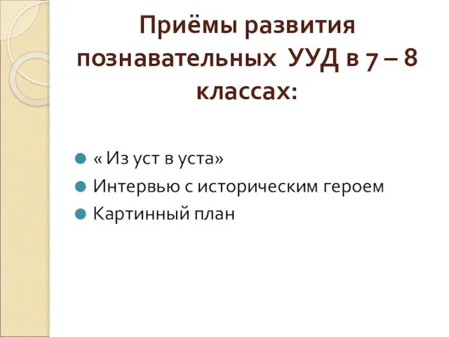 Приёмы развития познавательных УУД в 7 – 8 классах: « Из уст