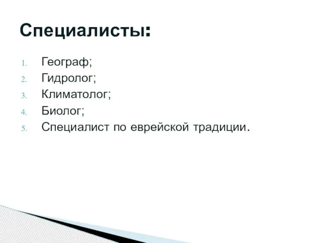 Географ; Гидролог; Климатолог; Биолог; Специалист по еврейской традиции. Специалисты: