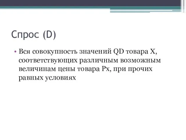 Спрос (D) Вся совокупность значений QD товара Х, соответствующих различным возможным величинам