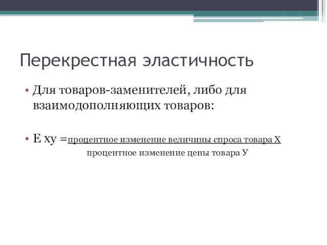 Перекрестная эластичность Для товаров-заменителей, либо для взаимодополняющих товаров: Е ху =процентное изменение