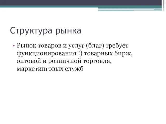 Структура рынка Рынок товаров и услуг (благ) требует функционирования !) товарных бирж,