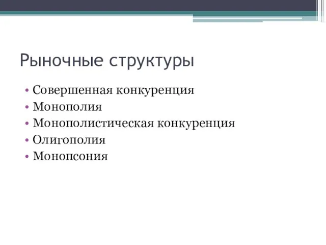 Рыночные структуры Совершенная конкуренция Монополия Монополистическая конкуренция Олигополия Монопсония