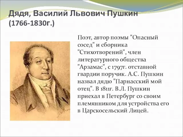 Дядя, Василий Львович Пушкин (1766-1830г.) Поэт, автор поэмы "Опасный сосед" и сборника