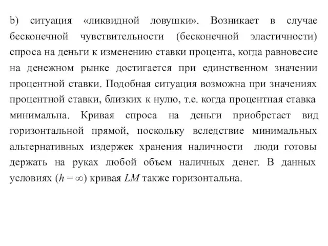 b) ситуация «ликвидной ловушки». Возникает в случае бесконечной чувствительности (бесконечной эластичности) спроса