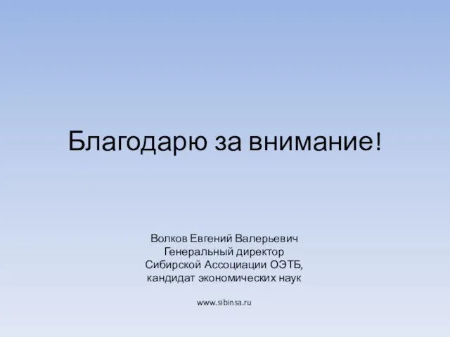 Благодарю за внимание! Волков Евгений Валерьевич Генеральный директор Сибирской Ассоциации ОЭТБ, кандидат экономических наук www.sibinsa.ru