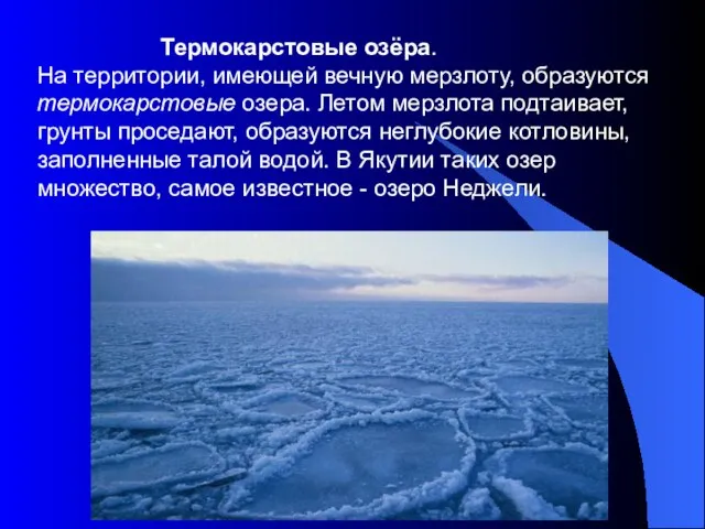 Термокарстовые озёра. На территории, имеющей вечную мерзлоту, образуются термокарстовые озера. Летом мерзлота