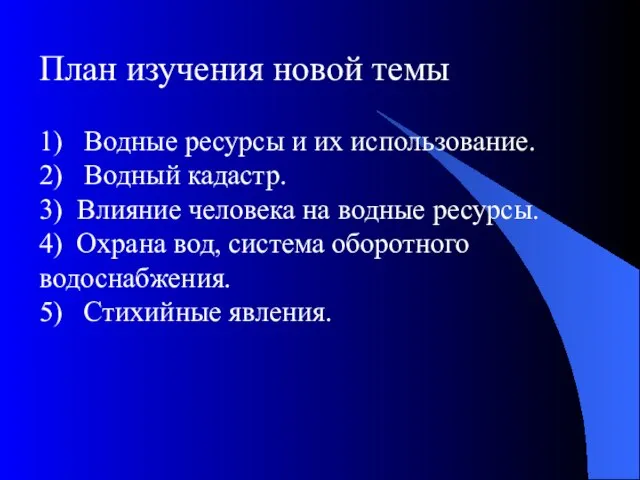 План изучения новой темы 1) Водные ресурсы и их использование. 2) Водный