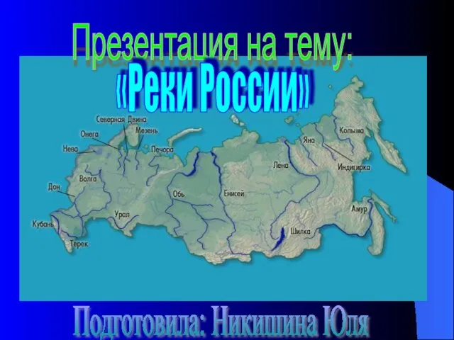Презентация на тему: «Реки России» Подготовила: Никишина Юля