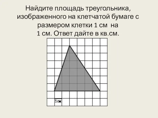 Найдите площадь треугольника, изображенного на клетчатой бумаге с размером клетки 1 см