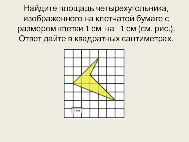 Найдите площадь четырехугольника, изображенного на клетчатой бумаге с размером клетки 1 см