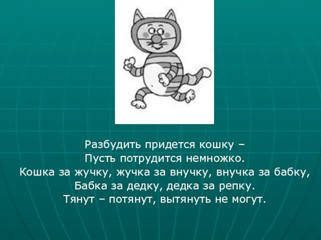 Разбудить придется кошку – Пусть потрудится немножко. Кошка за жучку, жучка за