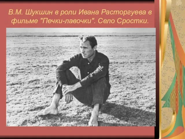 В.М. Шукшин в роли Ивана Расторгуева в фильме "Печки-лавочки". Село Сростки.