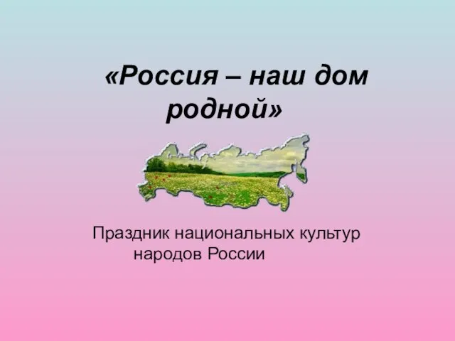 «Россия – наш дом родной» Праздник национальных культур народов России