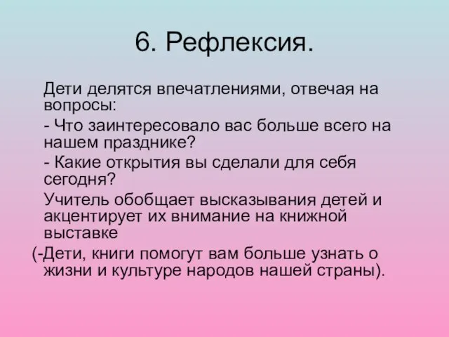 6. Рефлексия. Дети делятся впечатлениями, отвечая на вопросы: - Что заинтересовало вас