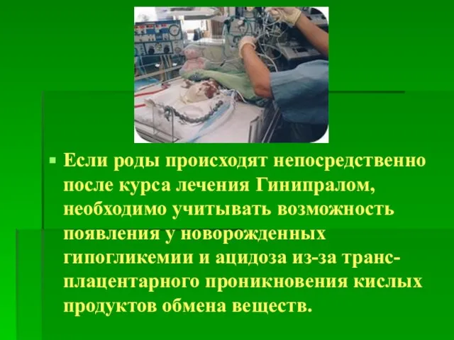 Если роды происходят непосредственно после курса лечения Гинипралом, необходимо учитывать возможность появления