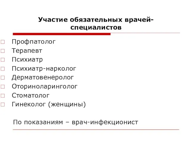 Участие обязательных врачей-специалистов Профпатолог Терапевт Психиатр Психиатр-нарколог Дерматовенеролог Оториноларинголог Стоматолог Гинеколог (женщины) По показаниям – врач-инфекционист