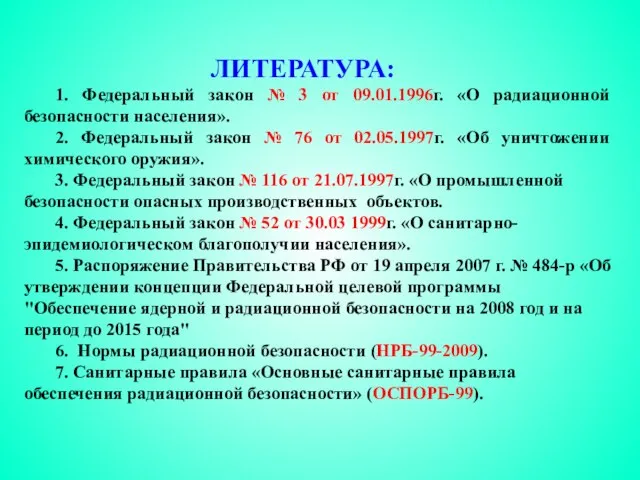 ЛИТЕРАТУРА: 1. Федеральный закон № 3 от 09.01.1996г. «О радиационной безопасности населения».