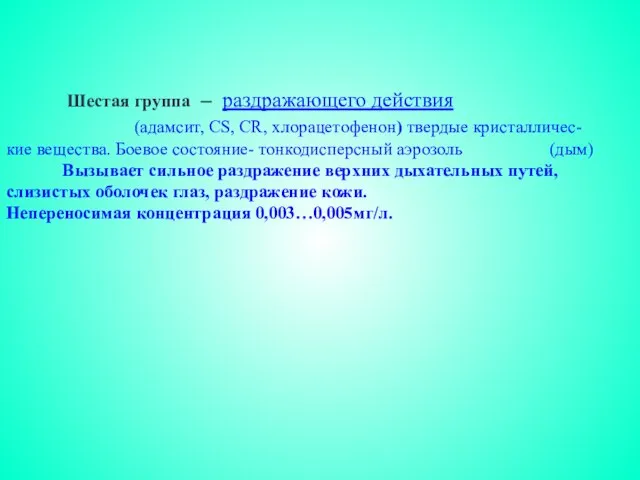 Шестая группа – раздражающего действия (адамсит, СS, CR, хлорацетофенон) твердые кристалличес- кие