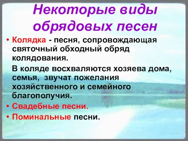 Некоторые виды обрядовых песен Колядка - песня, сопровождающая святочный обходный обряд колядования.