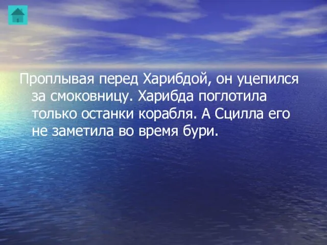 Проплывая перед Харибдой, он уцепился за смоковницу. Харибда поглотила только останки корабля.