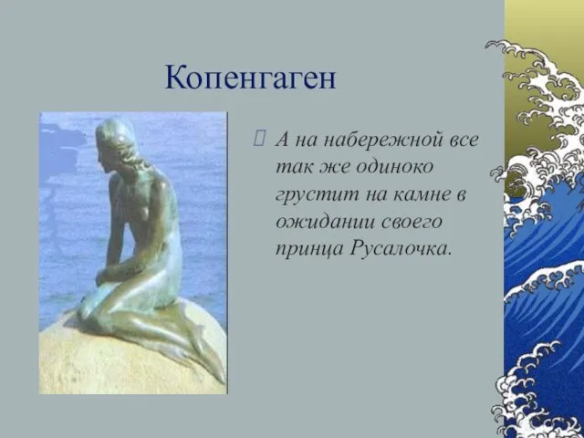 Копенгаген А на набережной все так же одиноко грустит на камне в ожидании своего принца Русалочка.