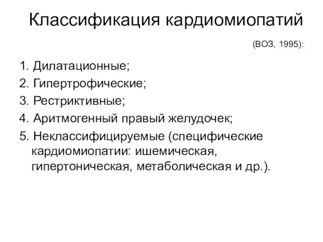 Классификация кардиомиопатий (ВОЗ, 1995): 1. Дилатационные; 2. Гипертрофические; 3. Рестриктивные; 4. Аритмогенный