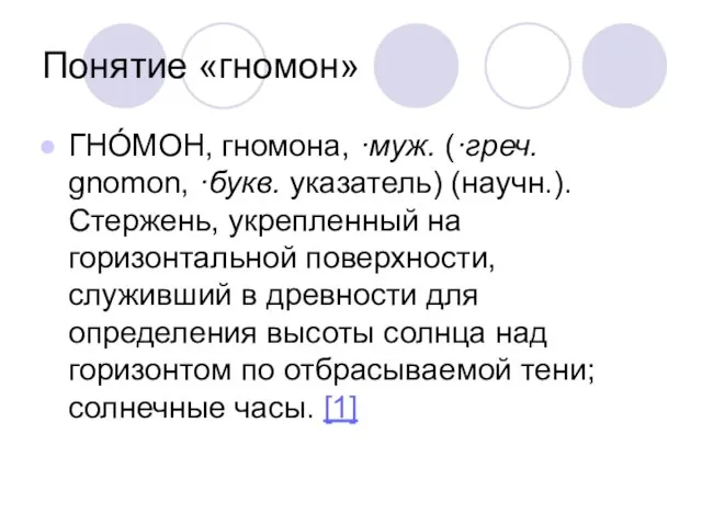 Понятие «гномон» ГНО́МОН, гномона, ·муж. (·греч. gnomon, ·букв. указатель) (научн.). Стержень, укрепленный