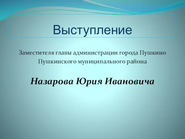 Выступление Заместителя главы администрации города Пушкино Пушкинского муниципального района Назарова Юрия Ивановича